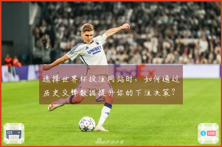 选择世界杯投注网站时，如何通过历史交锋数据提升你的下注决策？