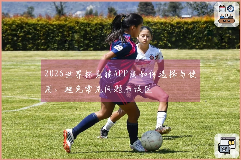 2026世界杯竞猜APP该如何选择与使用，避免常见问题和误区