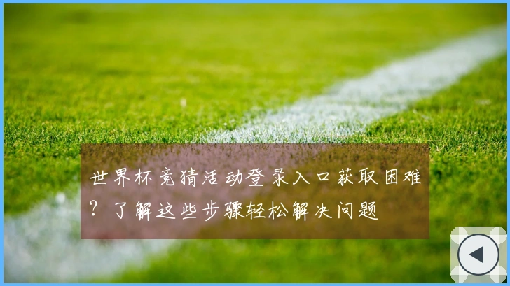 世界杯竞猜活动登录入口获取困难？了解这些步骤轻松解决问题